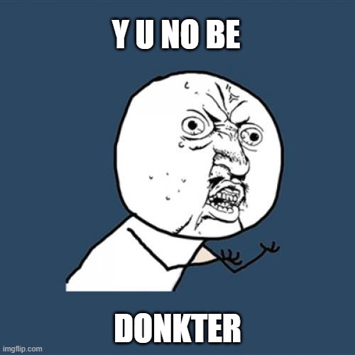 Chinese Papa | Y U NO BE; DONKTER | image tagged in memes,y u no | made w/ Imgflip meme maker