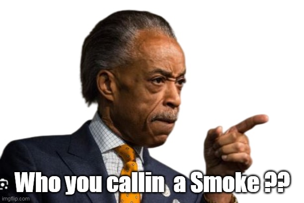 Who you callin  a Smoke ?? | made w/ Imgflip meme maker