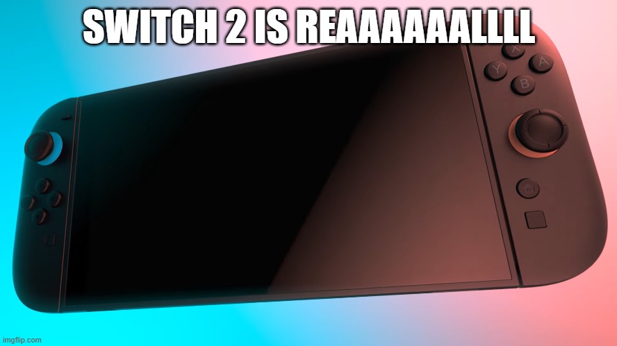 SWITCH 2 IS REAAAAAALLLL | image tagged in nintendo switch,memes,news,nintendo,nice,cool | made w/ Imgflip meme maker