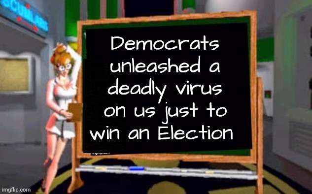 Doctor Betty Veronica | Democrats unleashed a deadly virus on us just to win an Election | image tagged in doctor betty veronica | made w/ Imgflip meme maker