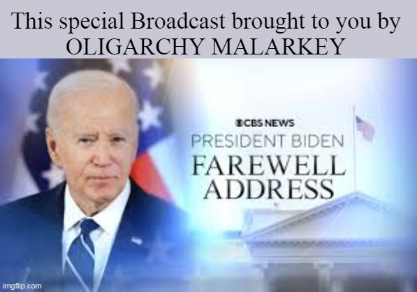 Biden, in his own words | This special Broadcast brought to you by
 OLIGARCHY MALARKEY | image tagged in oligarchy malarkey biden meme | made w/ Imgflip meme maker