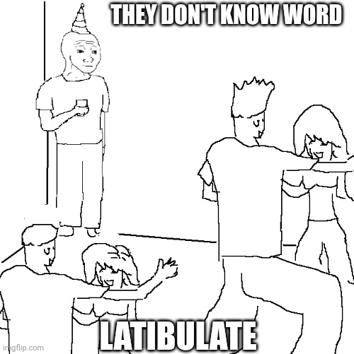 They don't know | THEY DON'T KNOW WORD; LATIBULATE | image tagged in they don't know | made w/ Imgflip meme maker