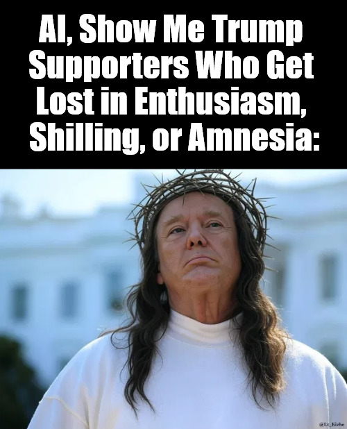 There are two TDS's and this pic = more proof. | AI, Show Me Trump 

Supporters Who Get 

Lost in Enthusiasm, 

Shilling, or Amnesia: | image tagged in donald trump,jesus christ,trump derangement syndrome,trump delusion syndrome,say what,say what again | made w/ Imgflip meme maker