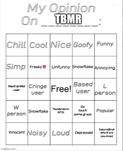 Do this one for me please | TBMR | image tagged in my opinion on ________ bingo by andika v2 | made w/ Imgflip meme maker