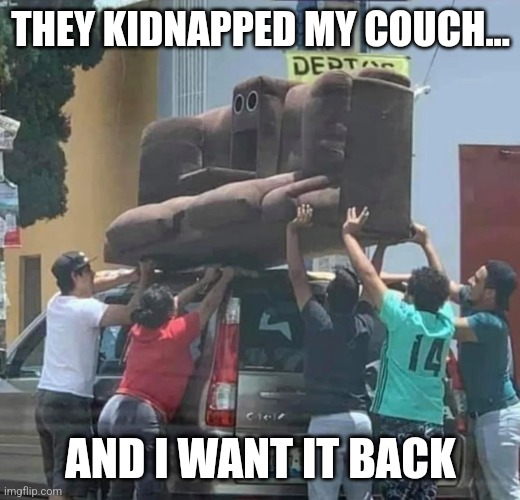 They took my couch from me | THEY KIDNAPPED MY COUCH... AND I WANT IT BACK | image tagged in chris joines | made w/ Imgflip meme maker