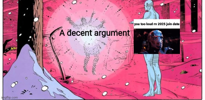 Dr Manhattan explode | A decent argument | image tagged in dr manhattan explode | made w/ Imgflip meme maker