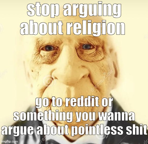 andrew finlayson | stop arguing about religion; go to reddit or something you wanna argue about pointless shit | image tagged in andrew finlayson | made w/ Imgflip meme maker