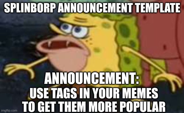 splinborp announcement test | USE TAGS IN YOUR MEMES TO GET THEM MORE POPULAR | image tagged in funny,relatable,memes,spongebob,funny memes,relatable memes | made w/ Imgflip meme maker