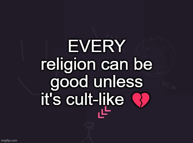 vik's image | EVERY religion can be good unless it's cult-like 💔 | image tagged in vik's image | made w/ Imgflip meme maker