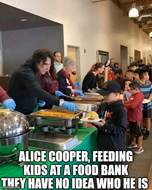 Alice Cooper Feeding Kids At Food Bank They Have No Idea Who He Is | ALICE COOPER, FEEDING KIDS AT A FOOD BANK THEY HAVE NO IDEA WHO HE IS | image tagged in chris joines | made w/ Imgflip meme maker