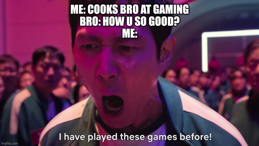 chat are there any marvel rivals fans here? | ME: COOKS BRO AT GAMING
BRO: HOW U SO GOOD?
ME: | image tagged in i have played these games before | made w/ Imgflip meme maker