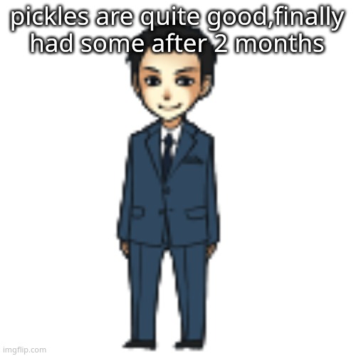 i missed eating them. | pickles are quite good,finally had some after 2 months | image tagged in moriarty but a shimeji | made w/ Imgflip meme maker