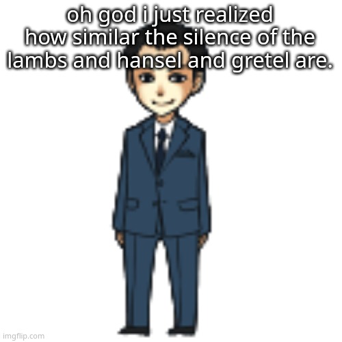 Moriarty but a shimeji | oh god i just realized how similar the silence of the lambs and hansel and gretel are. | image tagged in moriarty but a shimeji | made w/ Imgflip meme maker