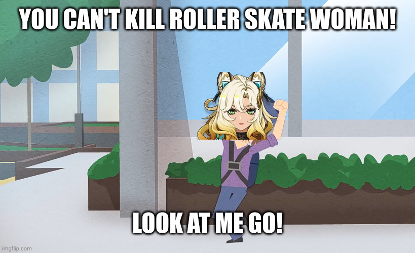 Using DEF scaling characters be like | YOU CAN'T KILL ROLLER SKATE WOMAN! LOOK AT ME GO! | image tagged in xilonen,genshin impact,suction cup man,piemations | made w/ Imgflip meme maker