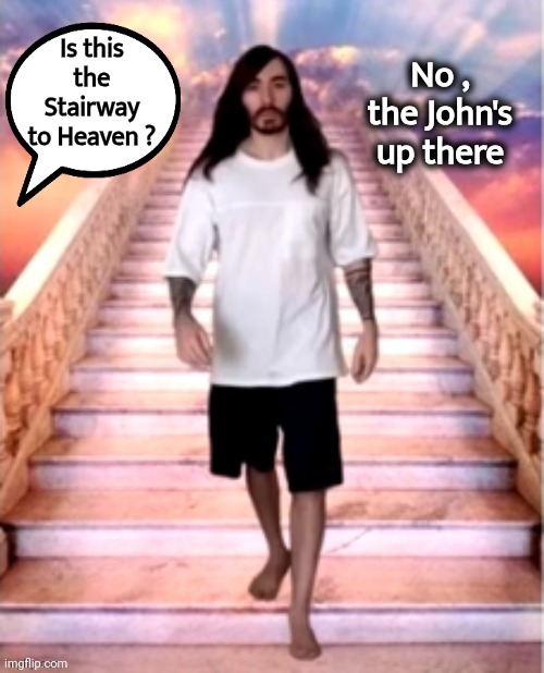 Is this the Stairway to Heaven ? No , the John's up there | made w/ Imgflip meme maker