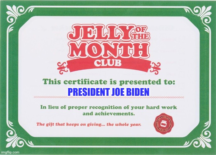 Jelly of the month | PRESIDENT JOE BIDEN | image tagged in funny memes | made w/ Imgflip meme maker