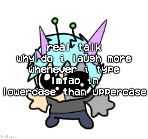 bro said "LMFAOOO :l" | real talk why do i laugh more whenever i type lmfao in lowercase than uppercase | image tagged in adrenaline shot but hes a silly goober | made w/ Imgflip meme maker
