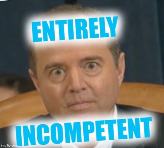 Incompetent Schiff | image tagged in incompetent schiff | made w/ Imgflip meme maker