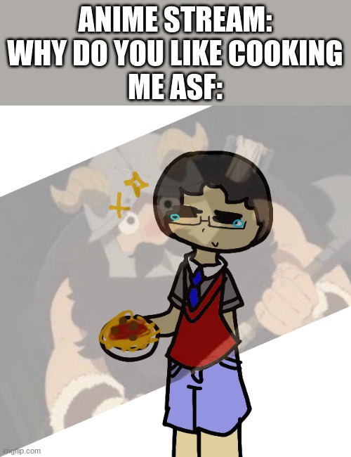 only dungeon meshi fans would understand | ANIME STREAM: WHY DO YOU LIKE COOKING
ME ASF: | image tagged in dungeon meshi,memes,anime,drawing | made w/ Imgflip meme maker