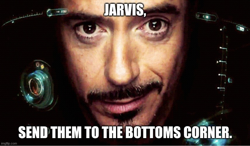 Jarvis | JARVIS, SEND THEM TO THE BOTTOMS CORNER. | image tagged in jarvis | made w/ Imgflip meme maker