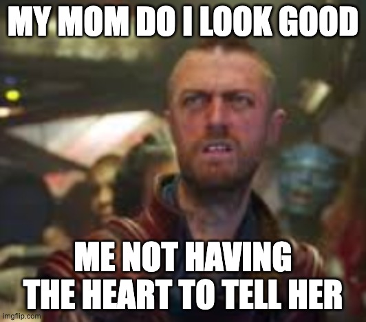 MCU | MY MOM DO I LOOK GOOD; ME NOT HAVING THE HEART TO TELL HER | image tagged in mcu | made w/ Imgflip meme maker