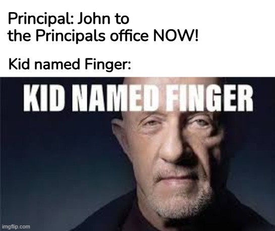 Principal: John to the Principals office NOW! Kid named Finger: | made w/ Imgflip meme maker