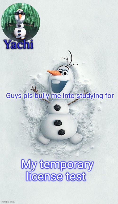 Pls I need motivation | Guys pls bully me into studying for; My temporary license test | image tagged in yachis oalf temp ty corpse | made w/ Imgflip meme maker