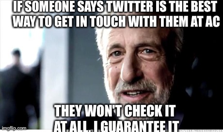 I Guarantee It Meme | IF SOMEONE SAYS TWITTER IS THE BEST WAY TO GET IN TOUCH WITH THEM AT AC THEY WON'T CHECK IT AT ALL, I GUARANTEE IT | image tagged in memes,i guarantee it | made w/ Imgflip meme maker