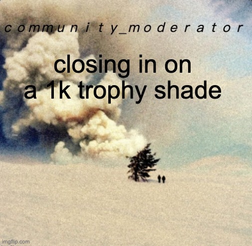 Space11 | closing in on a 1k trophy shade | image tagged in space11 | made w/ Imgflip meme maker