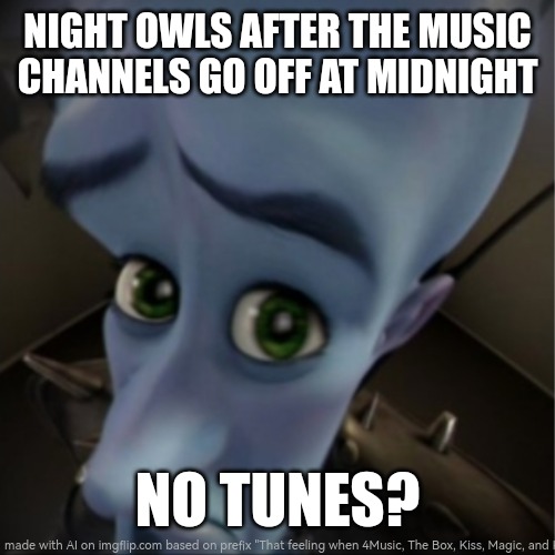 Music in the UK be like: | NIGHT OWLS AFTER THE MUSIC CHANNELS GO OFF AT MIDNIGHT; NO TUNES? | image tagged in megamind peeking | made w/ Imgflip meme maker