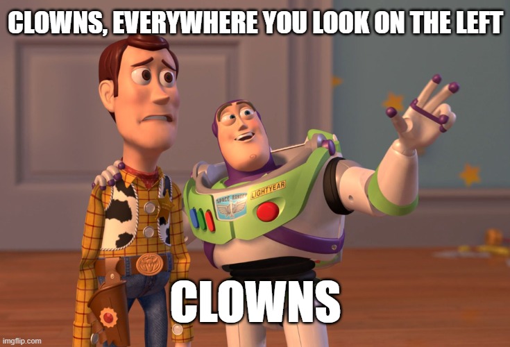 X, X Everywhere | CLOWNS, EVERYWHERE YOU LOOK ON THE LEFT; CLOWNS | image tagged in memes,x x everywhere | made w/ Imgflip meme maker