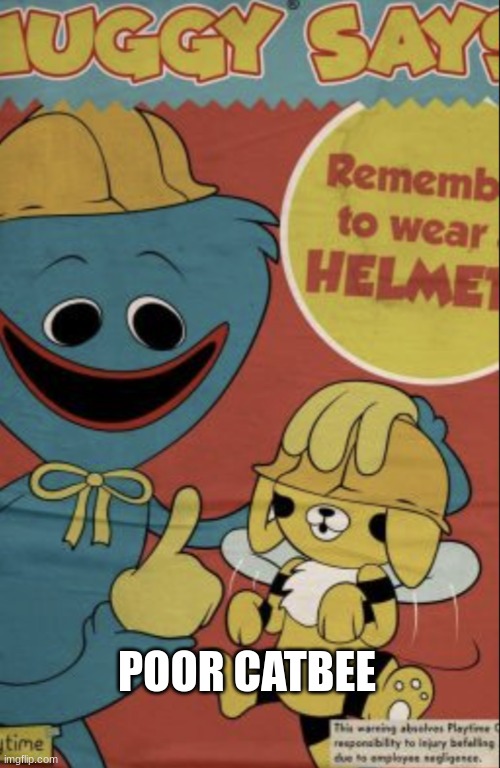 Huggy picked up catbee like he was palming a basketball | POOR CATBEE | image tagged in remember to wear a helmet | made w/ Imgflip meme maker