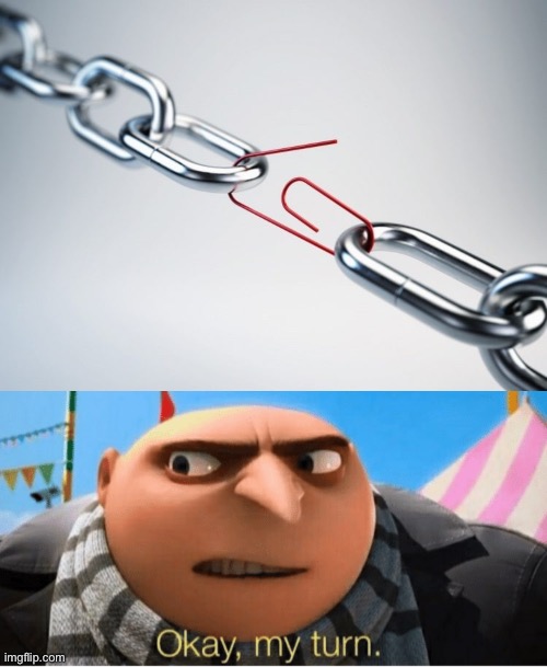 image tagged in metal chain red paperclip,okay my turn | made w/ Imgflip meme maker