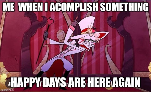 Take THAT, depression! | ME  WHEN I ACOMPLISH SOMETHING; HAPPY DAYS ARE HERE AGAIN | image tagged in take that depression | made w/ Imgflip meme maker