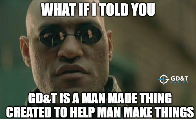 GD&T - By Man, For Man | WHAT IF I TOLD YOU; GD&T IS A MAN MADE THING CREATED TO HELP MAN MAKE THINGS | image tagged in memes,matrix morpheus,engineer,engineering,manufacturing | made w/ Imgflip meme maker