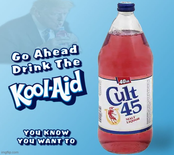 Cult 45 Kool Aid | image tagged in cult 45 kool aid | made w/ Imgflip meme maker