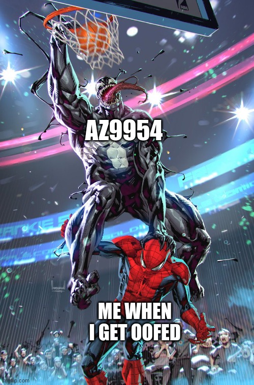 Venom slam dunk | AZ9954; ME WHEN I GET OOFED | image tagged in venom slam dunk | made w/ Imgflip meme maker