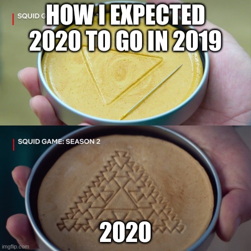 Squid Game 2 | HOW I EXPECTED 2020 TO GO IN 2019; 2020 | image tagged in squid game 2 | made w/ Imgflip meme maker