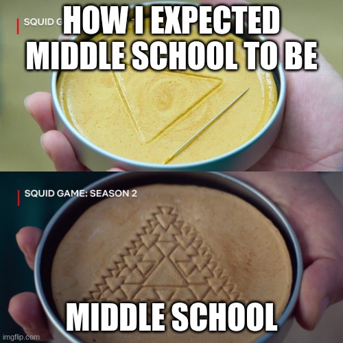 Squid Game 2 | HOW I EXPECTED MIDDLE SCHOOL TO BE; MIDDLE SCHOOL | image tagged in squid game 2 | made w/ Imgflip meme maker