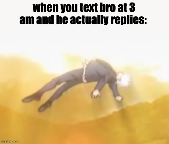 . | when you text bro at 3 am and he actually replies: | image tagged in acended gojo | made w/ Imgflip meme maker