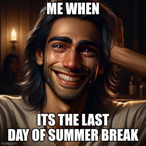 fakin it to makin it | ME WHEN; ITS THE LAST DAY OF SUMMER BREAK | image tagged in fakin it to makin it | made w/ Imgflip meme maker