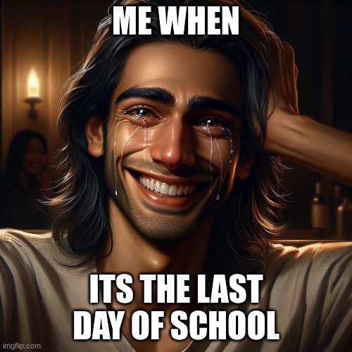 fakin it to makin it | ME WHEN; ITS THE LAST DAY OF SCHOOL | image tagged in fakin it to makin it | made w/ Imgflip meme maker