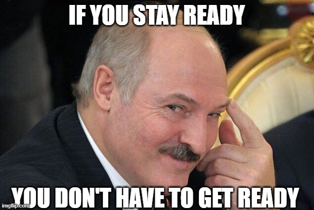 stay ready | IF YOU STAY READY; YOU DON'T HAVE TO GET READY | image tagged in lukashenko pointing finger | made w/ Imgflip meme maker