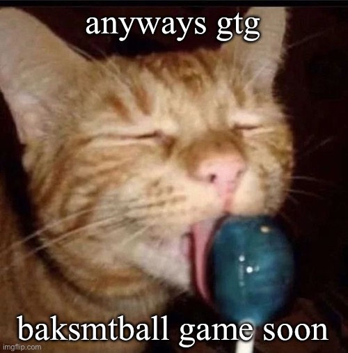 silly goober 2 | anyways gtg; baksmtball game soon | image tagged in silly goober 2 | made w/ Imgflip meme maker