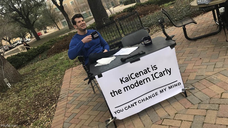 you can't change my mind | KaiCenat is the modern ICarly | image tagged in you can't change my mind | made w/ Imgflip meme maker