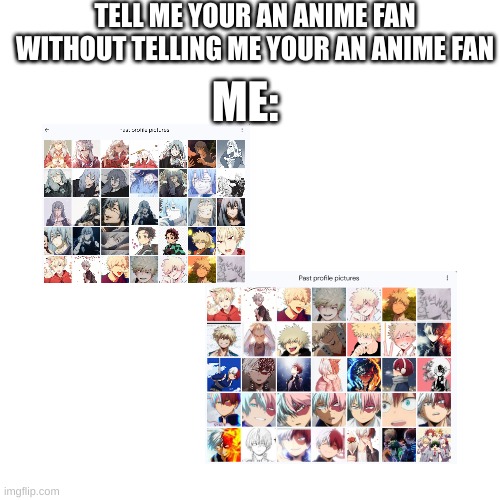 this was just in the past two years lol | TELL ME YOUR AN ANIME FAN WITHOUT TELLING ME YOUR AN ANIME FAN; ME: | made w/ Imgflip meme maker
