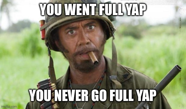 You Went Full... | YOU WENT FULL YAP; YOU NEVER GO FULL YAP | image tagged in you went full | made w/ Imgflip meme maker