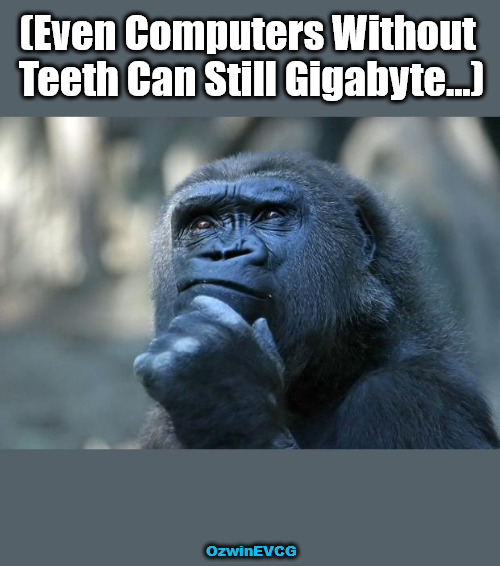 Digital vs Dental | (Even Computers Without 

Teeth Can Still Gigabyte...); OzwinEVCG | image tagged in deep thoughts,medium puns,dentists,animals,computers,sort of true | made w/ Imgflip meme maker