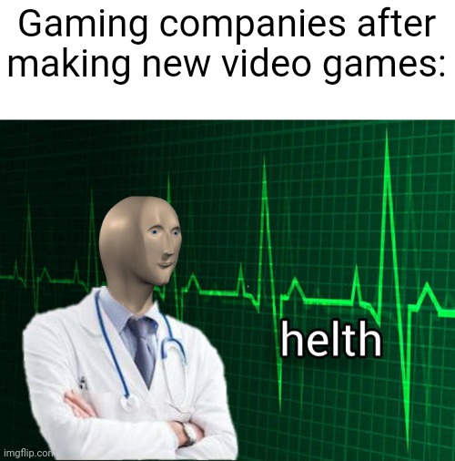 I made a new video game | Gaming companies after making new video games: | image tagged in stonks helth,memes,funny | made w/ Imgflip meme maker