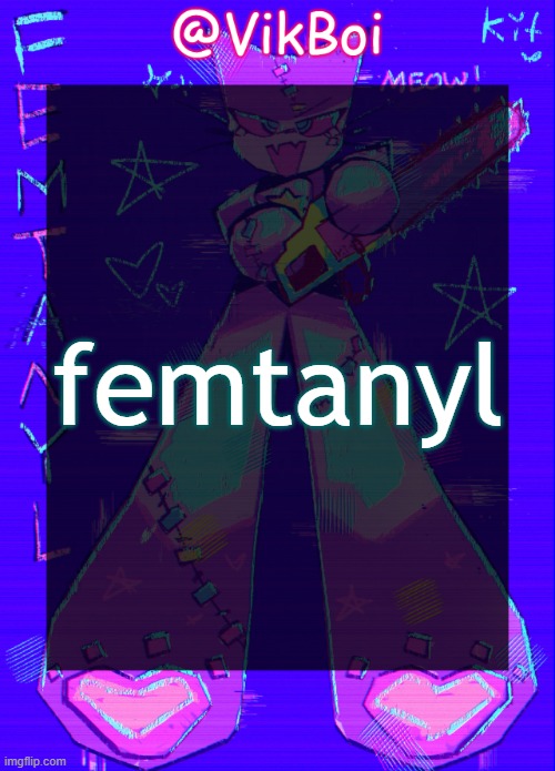 femtanyl | femtanyl | image tagged in femtanyl | made w/ Imgflip meme maker